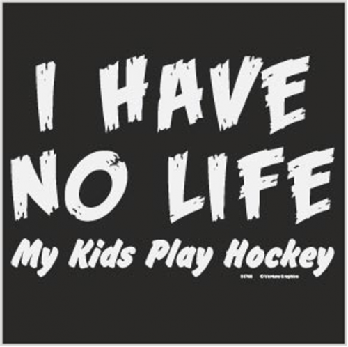 725 - I Have No Life - My Kids Play Hockey