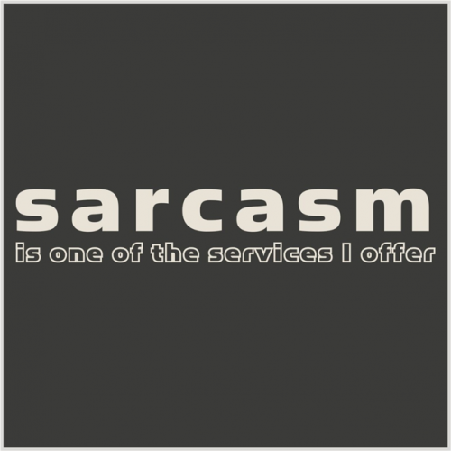 734 - Sarcasm Is One of the Services I Offer