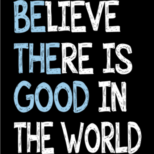 Believe There is Good in the World